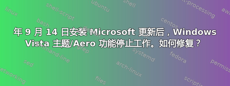 2010 年 9 月 14 日安装 Microsoft 更新后，Windows Vista 主题/Aero 功能停止工作。如何修复？