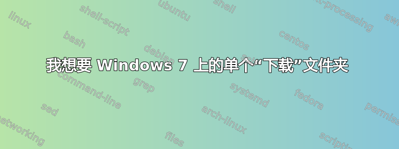 我想要 Windows 7 上的单个“下载”文件夹