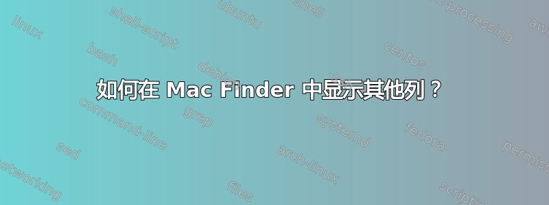 如何在 Mac Finder 中显示其他列？