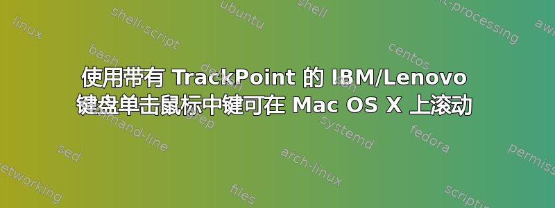 使用带有 TrackPoint 的 IBM/Lenovo 键盘单击鼠标中键可在 Mac OS X 上滚动