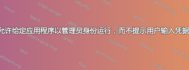 允许给定应用程序以管理员身份运行，而不提示用户输入凭据