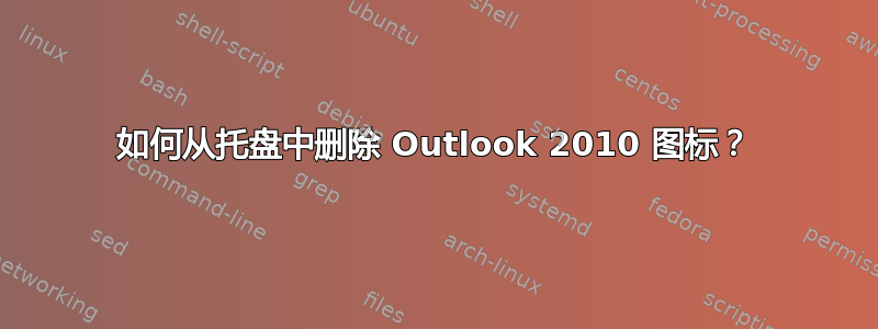 如何从托盘中删除 Outlook 2010 图标？