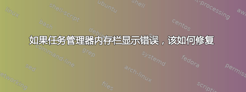 如果任务管理器内存栏显示错误，该如何修复