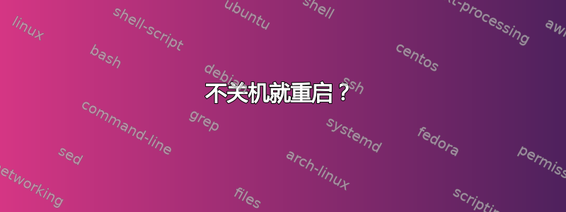 不关机就重启？