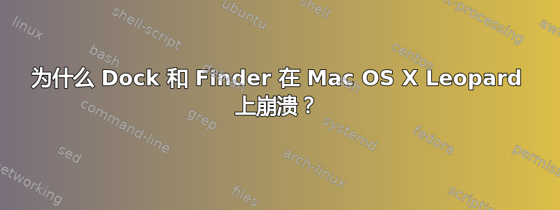 为什么 Dock 和 Finder 在 Mac OS X Leopard 上崩溃？