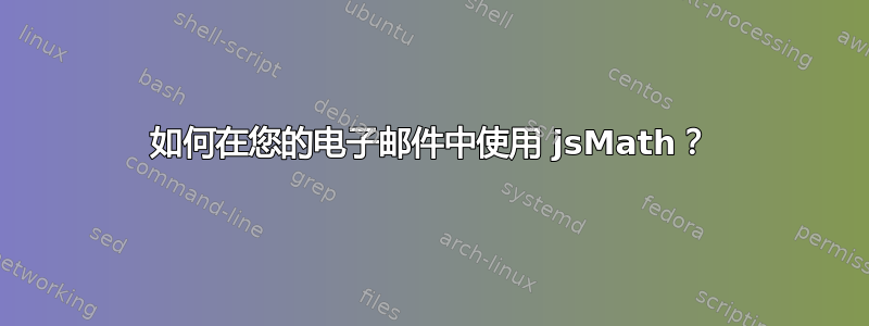 如何在您的电子邮件中使用 jsMath？