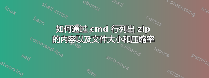 如何通过 cmd 行列出 zip 的内容以及文件大小和压缩率