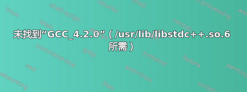 未找到“GCC_4.2.0”（/usr/lib/libstdc++.so.6 所需）