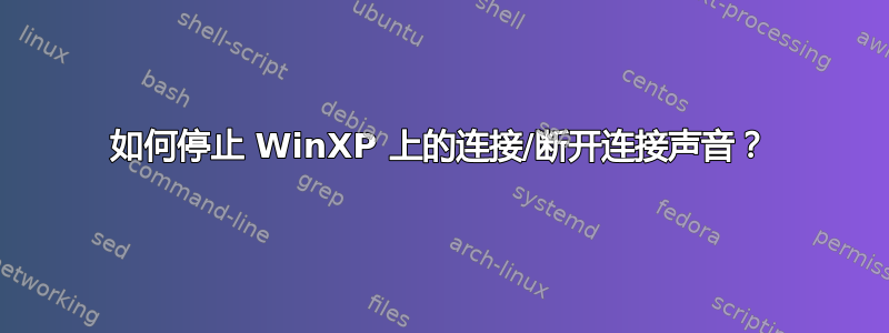 如何停止 WinXP 上的连接/断开连接声音？