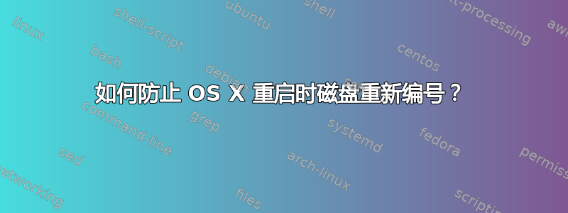 如何防止 OS X 重启时磁盘重新编号？