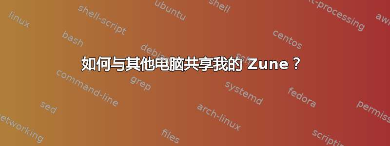 如何与其他电脑共享我的 Zune？