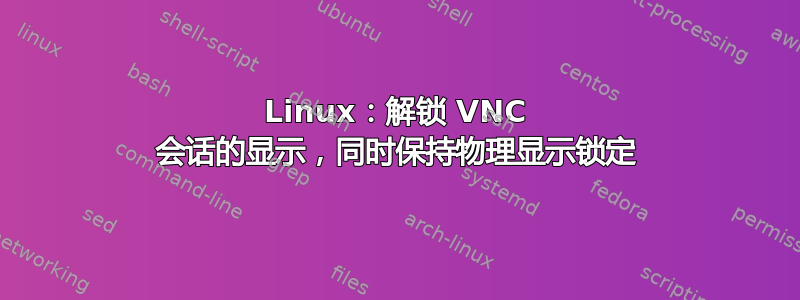 Linux：解锁 VNC 会话的显示，同时保持物理显示锁定