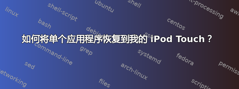 如何将单个应用程序恢复到我的 iPod Touch？