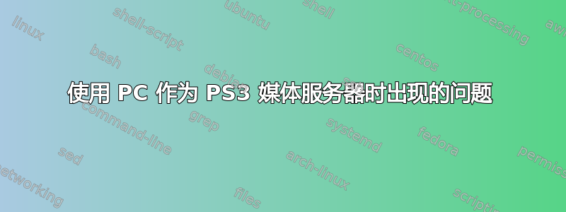 使用 PC 作为 PS3 媒体服务器时出现的问题