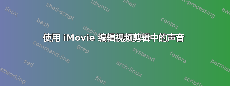 使用 iMovie 编辑视频剪辑中的声音