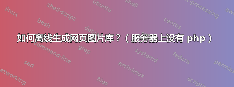 如何离线生成网页图片库？（服务器上没有 php）