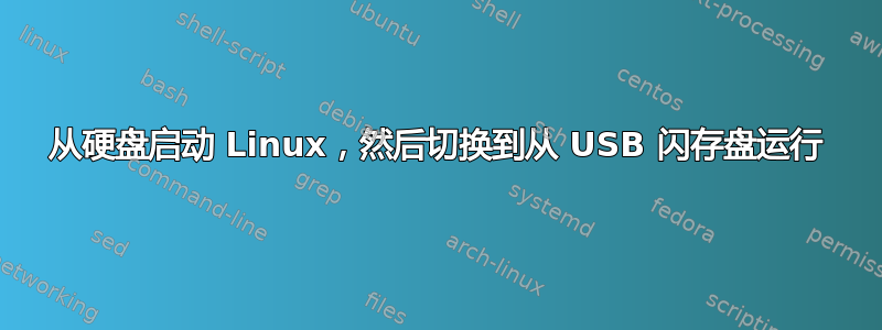 从硬盘启动 Linux，然后切换到从 USB 闪存盘运行