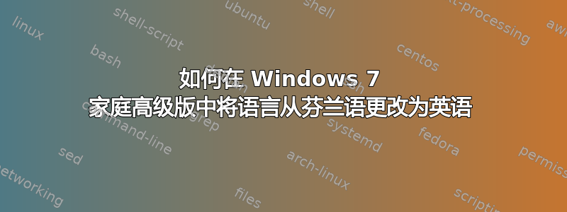 如何在 Windows 7 家庭高级版中将语言从芬兰语更改为英语