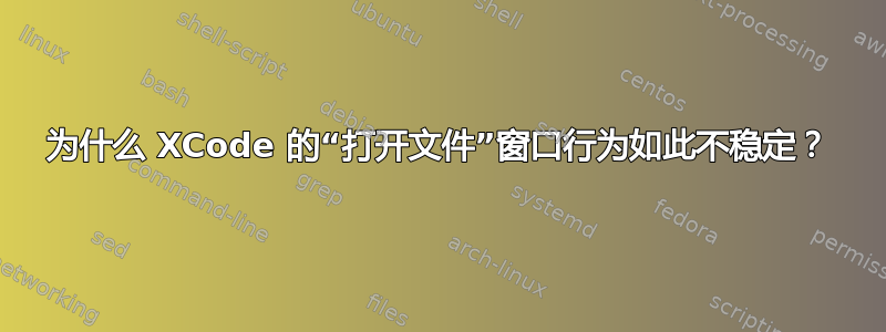 为什么 XCode 的“打开文件”窗口行为如此不稳定？