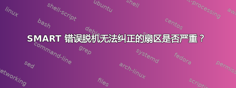 SMART 错误脱机无法纠正的扇区是否严重？