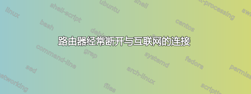 路由器经常断开与互联网的连接