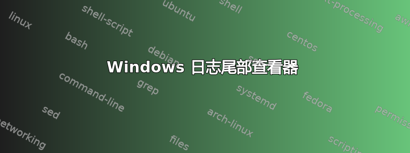 Windows 日志尾部查看器