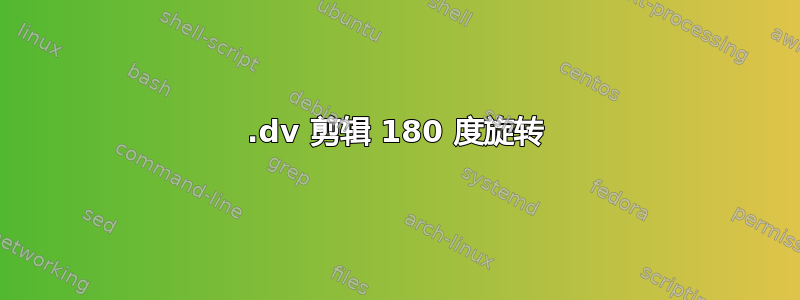 .dv 剪辑 180 度旋转