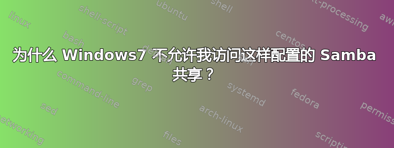 为什么 Windows7 不允许我访问这样配置的 Samba 共享？