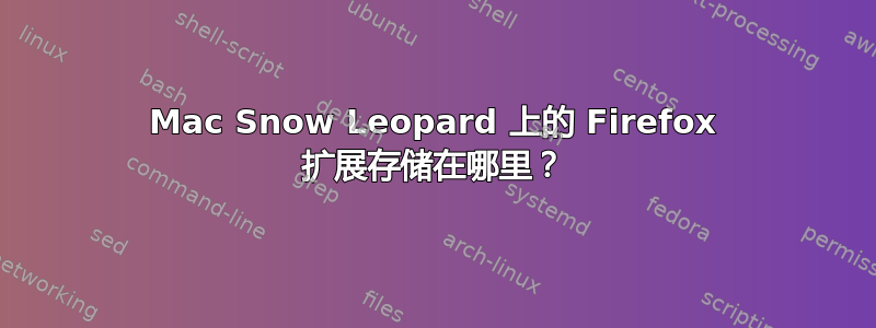 Mac Snow Leopard 上的 Firefox 扩展存储在哪里？