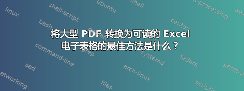 将大型 PDF 转换为可读的 Excel 电子表格的最佳方法是什么？