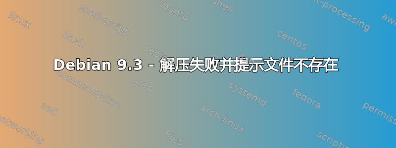 Debian 9.3 - 解压失败并提示文件不存在