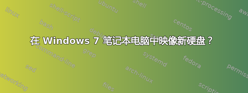 在 Windows 7 笔记本电脑中映像新硬盘？