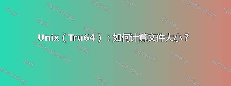 Unix（Tru64）：如何计算文件大小？