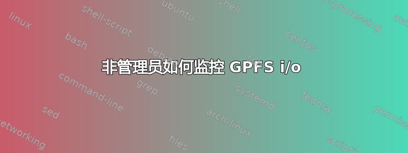 非管理员如何监控 GPFS i/o