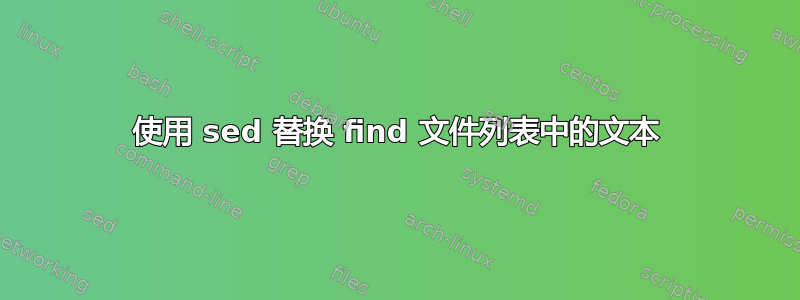 使用 sed 替换 find 文件列表中的文本