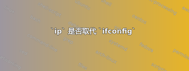 `ip` 是否取代 `ifconfig`