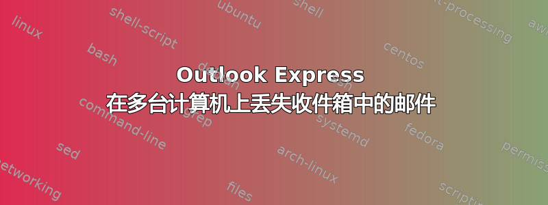 Outlook Express 在多台计算机上丢失收件箱中的邮件