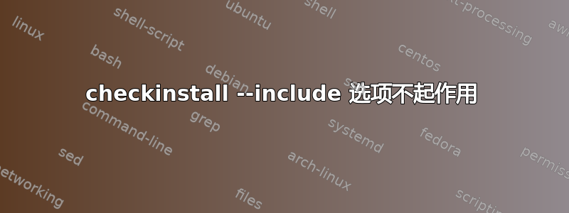 checkinstall --include 选项不起作用