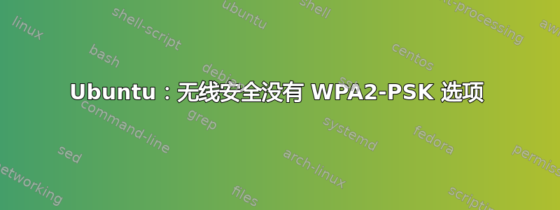 Ubuntu：无线安全没有 WPA2-PSK 选项