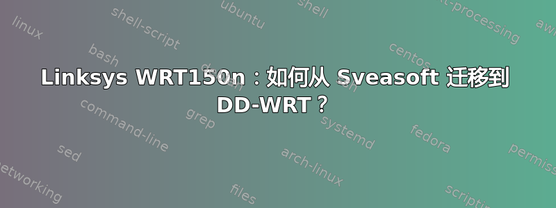 Linksys WRT150n：如何从 Sveasoft 迁移到 DD-WRT？