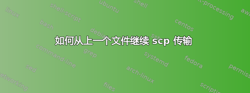 如何从上一个文件继续 scp 传输