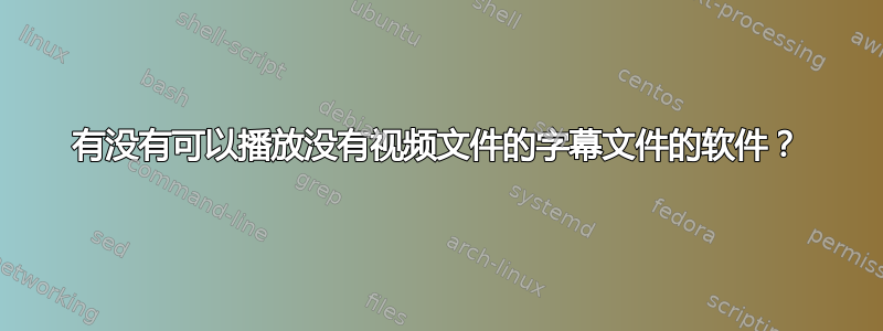 有没有可以播放没有视频文件的字幕文件的软件？