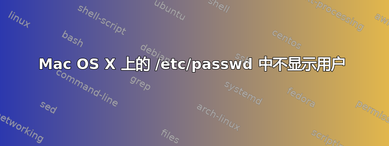 Mac OS X 上的 /etc/passwd 中不显示用户