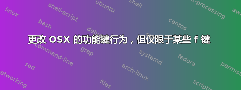 更改 OSX 的功能键行为，但仅限于某些 f 键