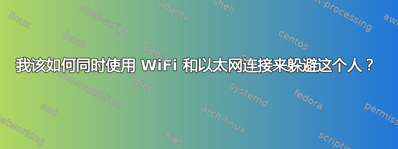 我该如何同时使用 WiFi 和以太网连接来躲避这个人？