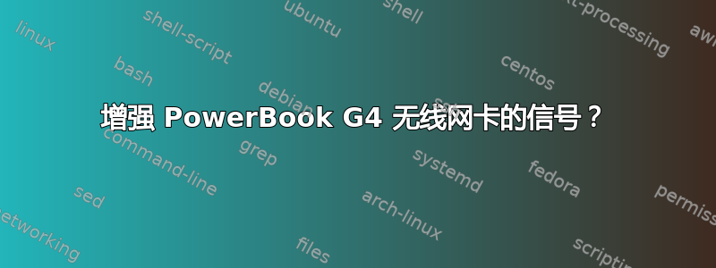 增强 PowerBook G4 无线网卡的信号？