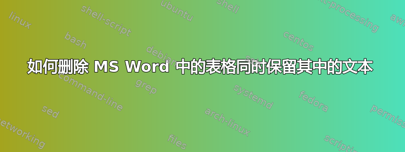 如何删除 MS Word 中的表格同时保留其中的文本