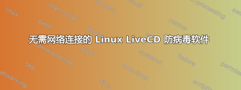 无需网络连接的 Linux LiveCD 防病毒软件