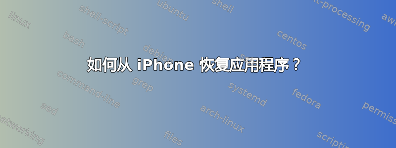 如何从 iPhone 恢复应用程序？