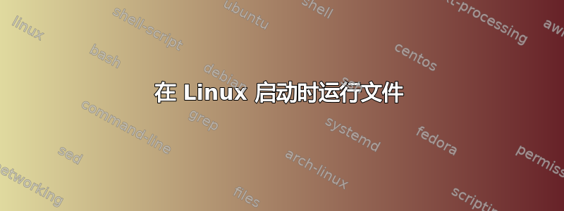 在 Linux 启动时运行文件